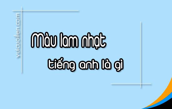 Màu lam nhạt tiếng anh là gì