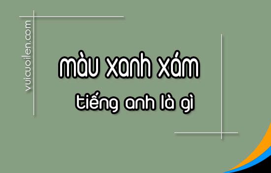 Màu xanh xám tiếng anh là gì