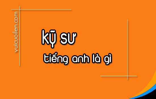 Kỹ sư tiếng anh là gì