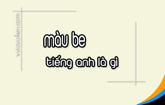 Màu be tiếng anh là gì