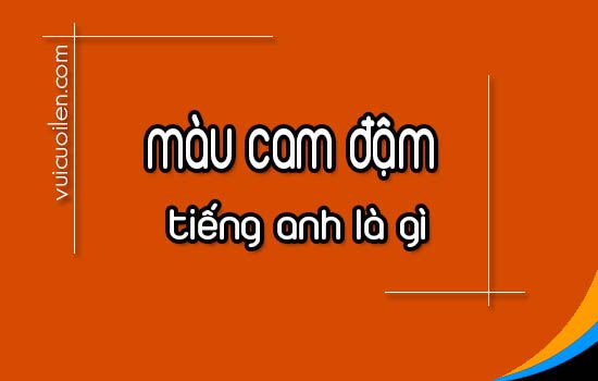 Màu cam đậm tiếng anh là gì