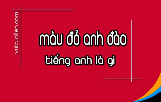 Màu đỏ anh đào tiếng anh là gì