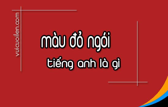 Màu đỏ ngói tiếng anh là gì