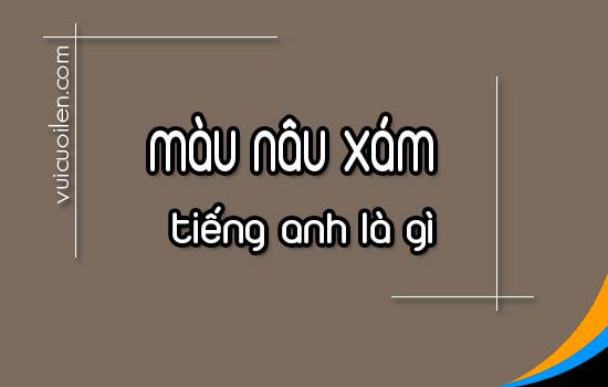 Màu nâu xám tiếng anh là gì