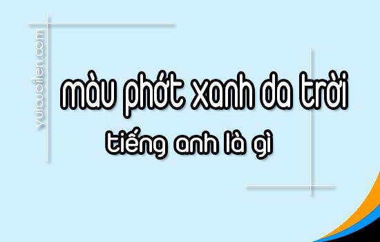 Màu phớt xanh da trời tiếng anh là gì