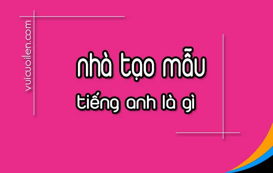 Nhà tạo mẫu tiếng anh là gì