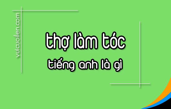 Thợ làm tóc tiếng anh là gì