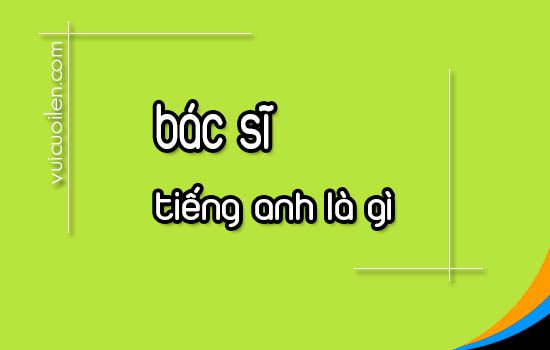 Bác sĩ tiếng anh là gì