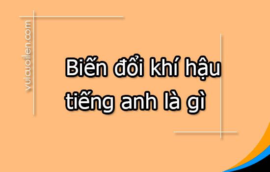 Biến đổi khí hậu tiếng anh là gì