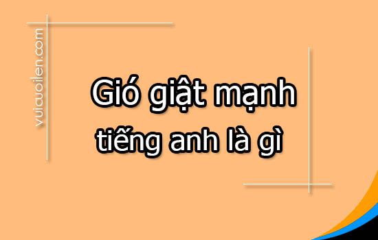 Gió giật mạnh tiếng anh là gì