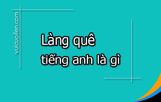 Làng quê tiếng anh là gì