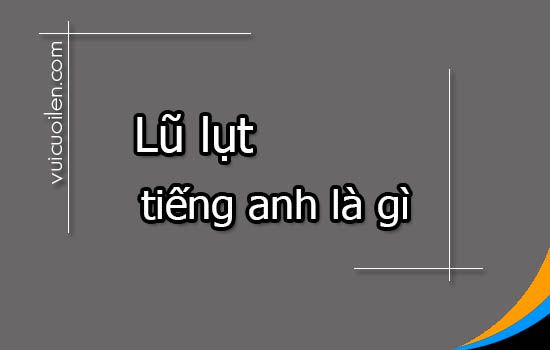 Lũ lụt tiếng anh là gì