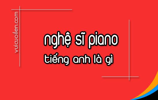 Nghệ sĩ đàn piano tiếng anh là gì