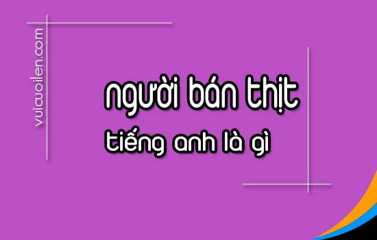 Người bán thịt tiếng anh là gì