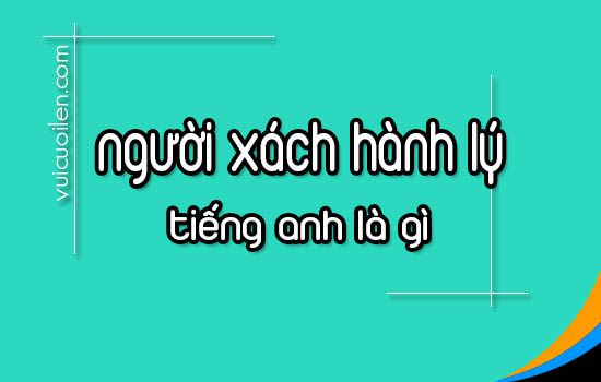 Người xách hành lý tiếng anh là gì