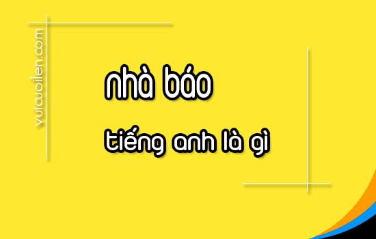 Nhà báo tiếng anh là gì