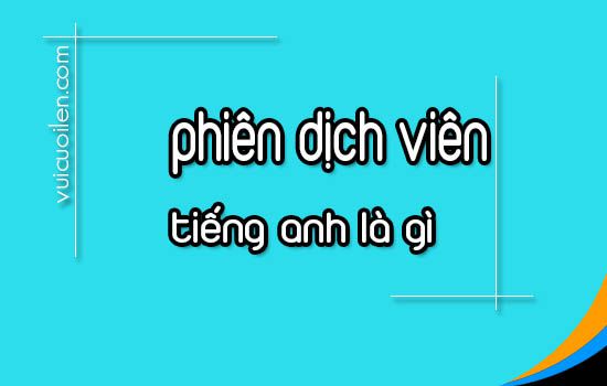 Phiên dịch viên tiếng anh là gì