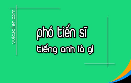 Phó tiến sĩ tiếng anh là gì