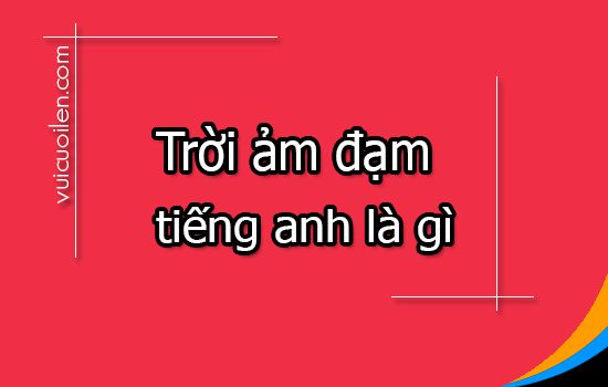 Trời ảm đạm tiếng anh là gì