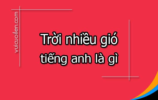 Trời nhiều gió tiếng anh là gì