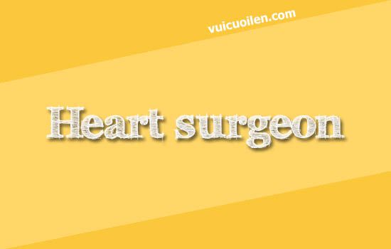 Bác sĩ phẫu thuật tim tiếng anh là gì