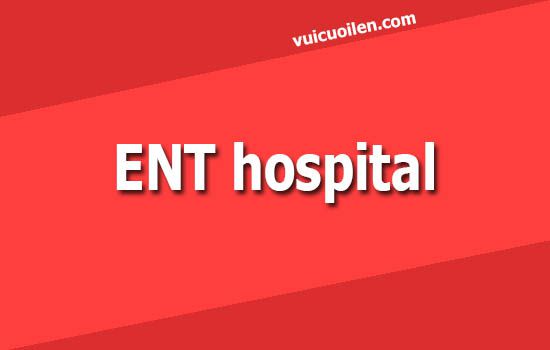 Bệnh viện tai mũi họng tiếng anh là gì