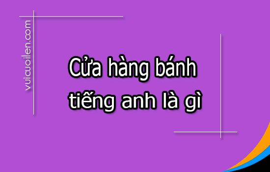 Cửa hàng bánh tiếng anh là gì