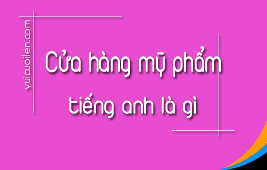 Cửa hàng mỹ phẩm tiếng anh là gì