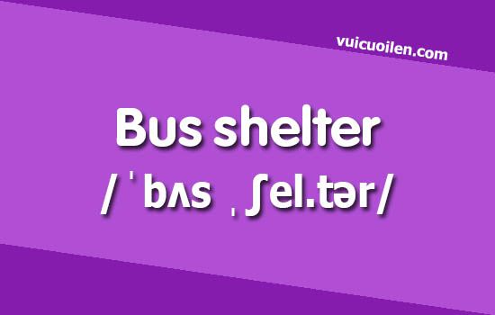 Nhà chờ xe buýt tiếng anh là gì