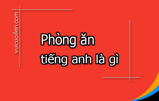 Phòng ăn tiếng anh là gì