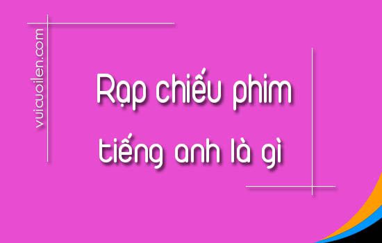 Rạp chiếu phim tiếng anh là gì