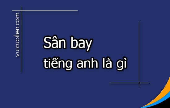 Sân bay tiếng anh là gì