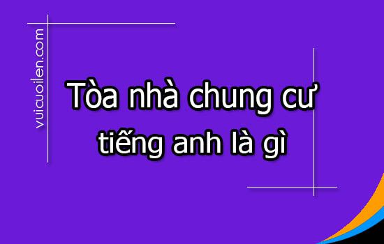Tòa nhà chung cư tiếng anh là gì