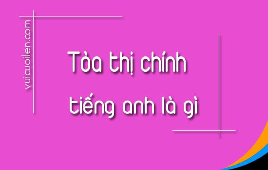 Tòa thị chính tiếng anh là gì
