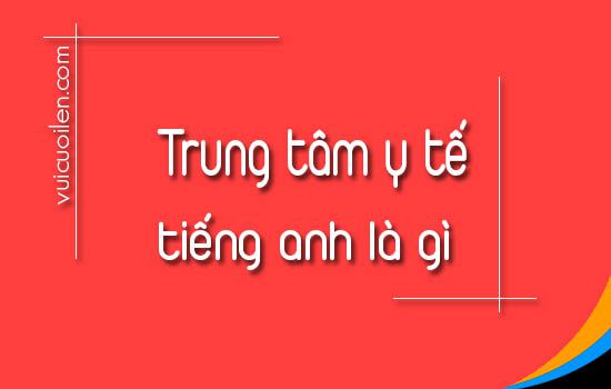 Trạm y tế tiếng anh là gì