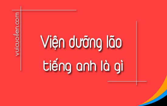 Viện dưỡng lão tiếng anh là gì