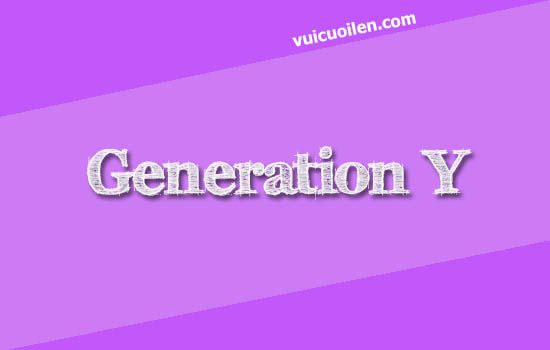 Thế hệ Gen Y tiếng anh là gì