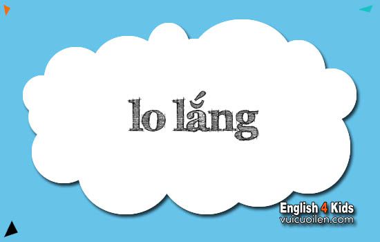 Lo lắng tiếng anh là gì