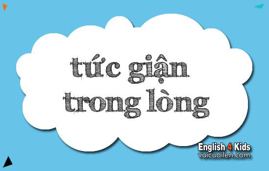 Tức giận trong lòng tiếng anh là gì