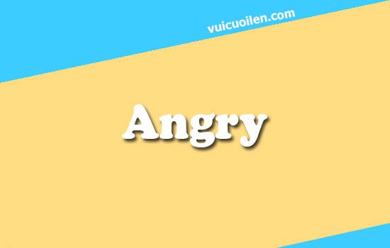 Angry tiếng anh là gì