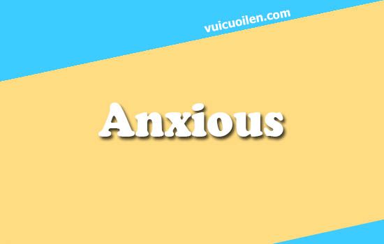 Anxious tiếng anh là gì