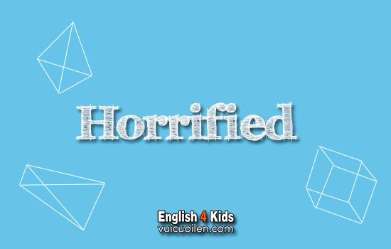 Horrified tiếng anh là gì