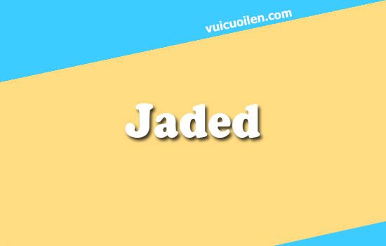Jaded tiếng anh là gì