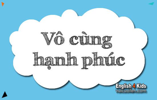 Vô cùng hạnh phúc tiếng anh là gì