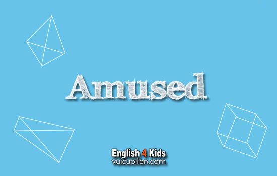 Amused tiếng anh là gì